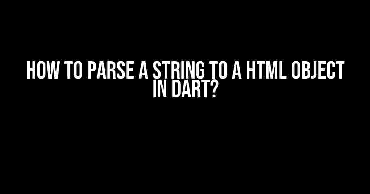 How to Parse a String to a HTML Object in Dart?