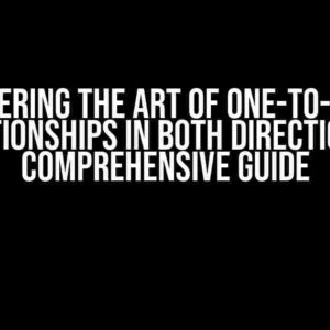 Mastering the Art of One-to-Many Relationships in Both Directions: A Comprehensive Guide