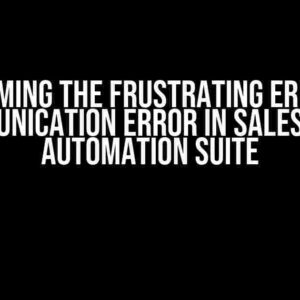 Overcoming the Frustrating Error 404 Communication Error in Salesforce Automation Suite