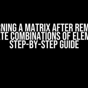 Returning a Matrix After Removing Duplicate Combinations of Elements: A Step-by-Step Guide