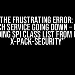 Solving the Frustrating Error: “Elastic Search service going down – Error loading SPI class list from URL – x-pack-security”