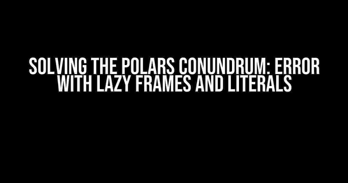 Solving the Polars Conundrum: Error with Lazy Frames and Literals