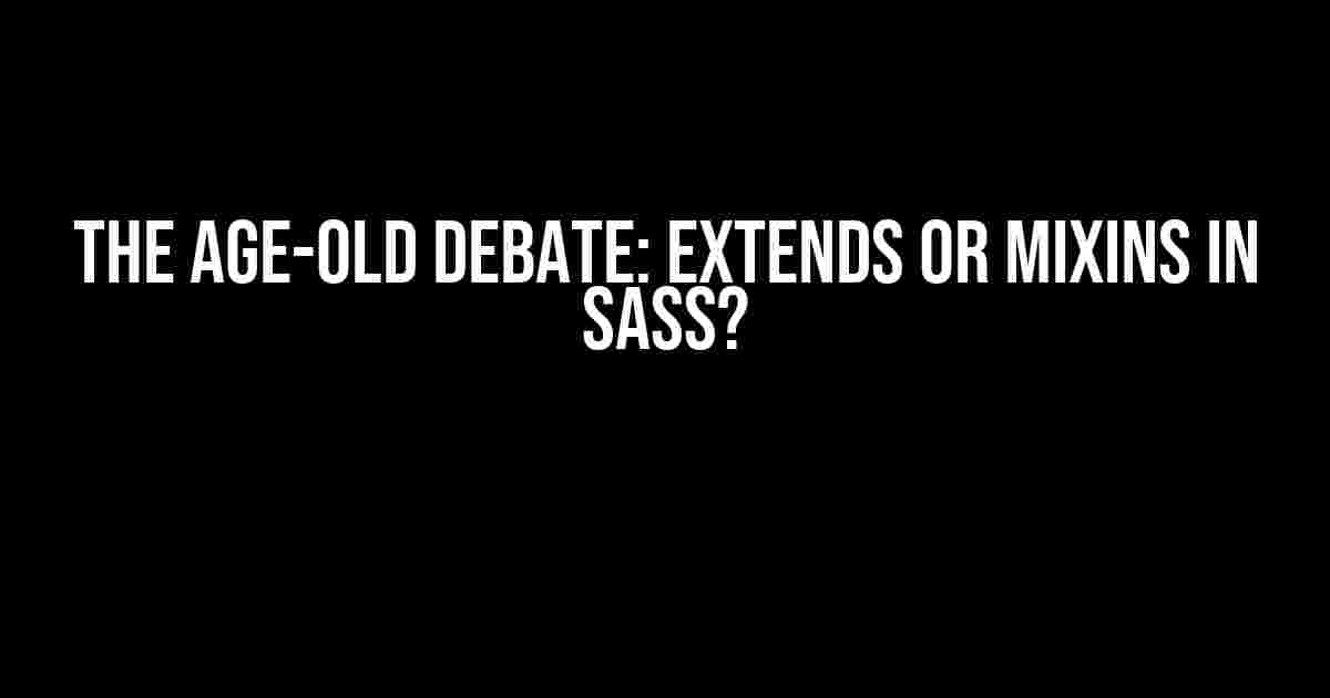 The Age-Old Debate: Extends or Mixins in Sass?