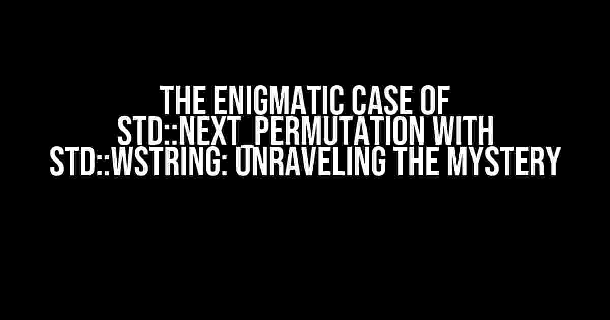 The Enigmatic Case of std::next_permutation with std::wstring: Unraveling the Mystery