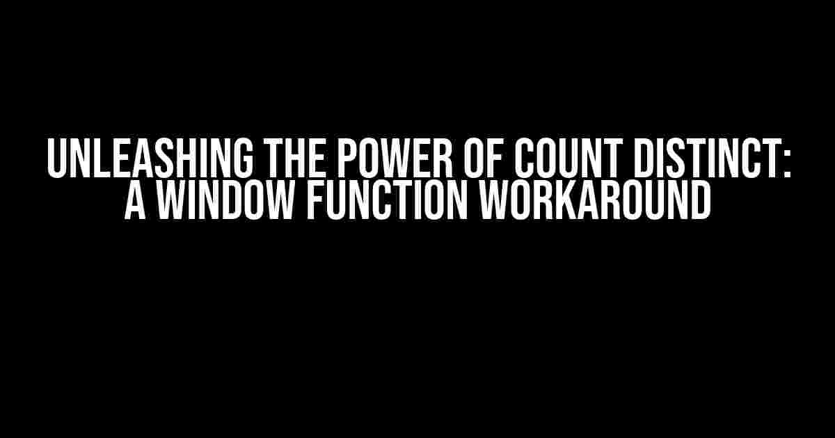 Unleashing the Power of Count Distinct: A Window Function Workaround