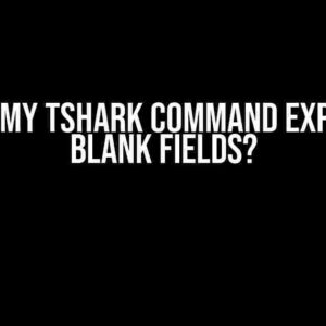 Why is my tshark command exporting blank fields?